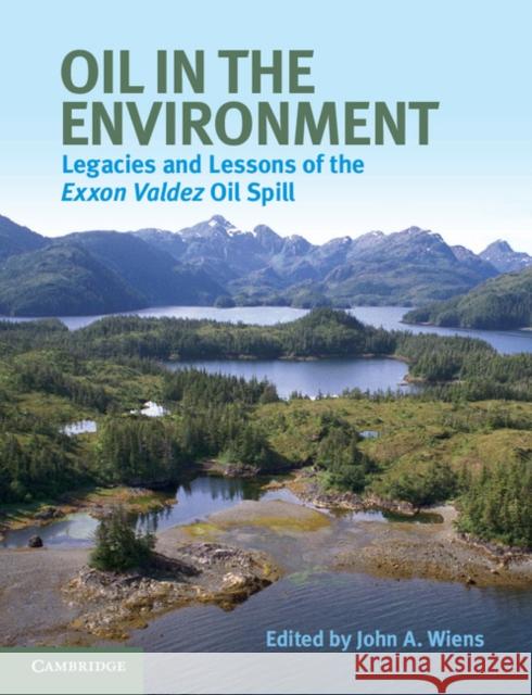 Oil in the Environment: Legacies and Lessons of the EXXON Valdez Oil Spill Wiens, John A. 9781107614697 CAMBRIDGE UNIVERSITY PRESS