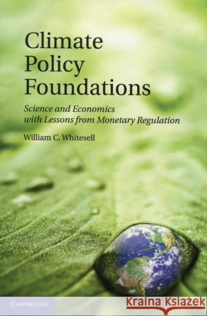 Climate Policy Foundations: Science and Economics with Lessons from Monetary Regulation Whitesell, William C. 9781107614727