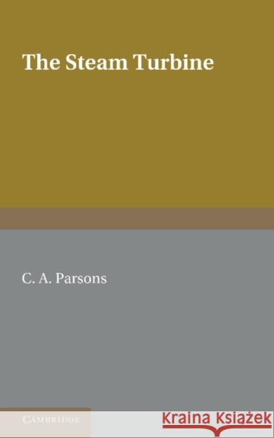 The Steam Turbine: The Rede Lecture 1911 Parsons, Charles a. 9781107615090