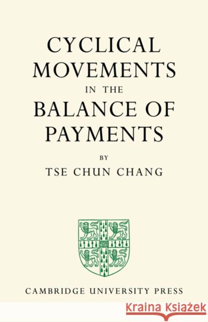 Cyclical Movements in the Balance of Payments Tse Chun Chang 9781107615229 Cambridge University Press