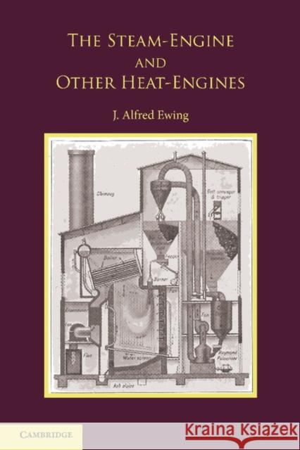 The Steam-Engine and Other Heat-Engines J. Alfred Ewing 9781107615632 Cambridge University Press