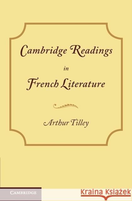 Cambridge Readings in French Literature Arthur Augustus Tilley   9781107615731 Cambridge University Press