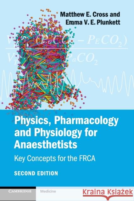 Physics, Pharmacology and Physiology for Anaesthetists: Key Concepts for the Frca Cross, Matthew E. 9781107615885