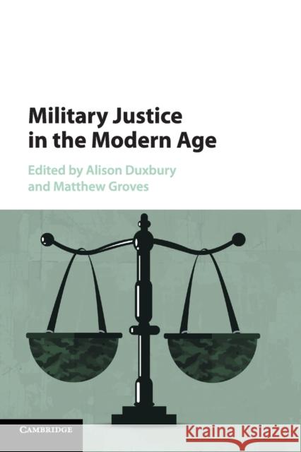 Military Justice in the Modern Age Alison Duxbury Matthew Groves 9781107615922 Cambridge University Press