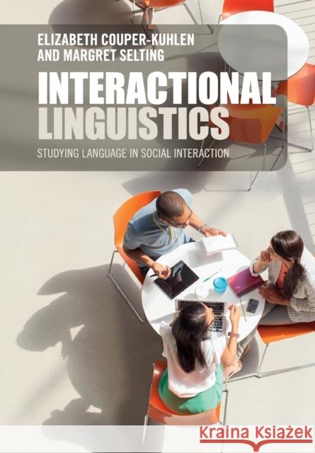 Interactional Linguistics: Studying Language in Social Interaction Couper-Kuhlen, Elizabeth 9781107616035