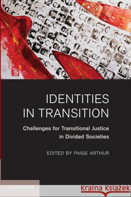 Identities in Transition: Challenges for Transitional Justice in Divided Societies Arthur, Paige 9781107616202