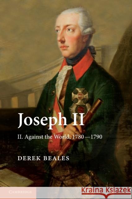 Joseph II: Volume 2, Against the World, 1780-1790 Derek Beales 9781107616264