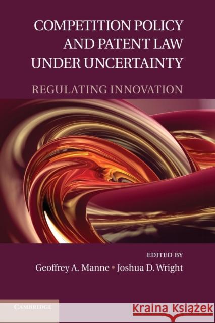 Competition Policy and Patent Law Under Uncertainty: Regulating Innovation Manne, Geoffrey a. 9781107616318 Cambridge University Press