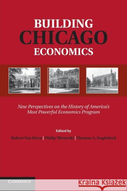 Building Chicago Economics: New Perspectives on the History of America's Most Powerful Economics Program Van Horn, Robert 9781107616431