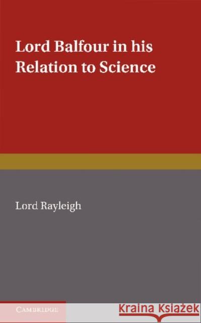 Lord Balfour and His Relation to Science Raleigh, Lord 9781107616448 Cambridge University Press