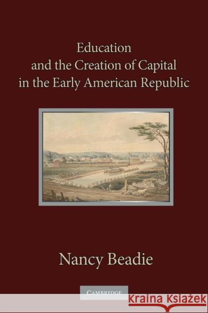 Education and the Creation of Capital in the Early American Republic Nancy Beadie 9781107617001 Cambridge University Press