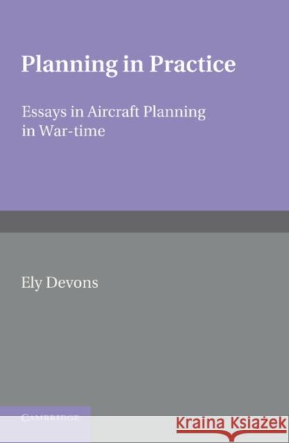 Planning in Practice: Essays in Aircraft Planning in War-Time Devons, Ely 9781107617070 Cambridge University Press