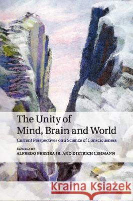 The Unity of Mind, Brain and World: Current Perspectives on a Science of Consciousness Pereira Jr, Alfredo 9781107617292