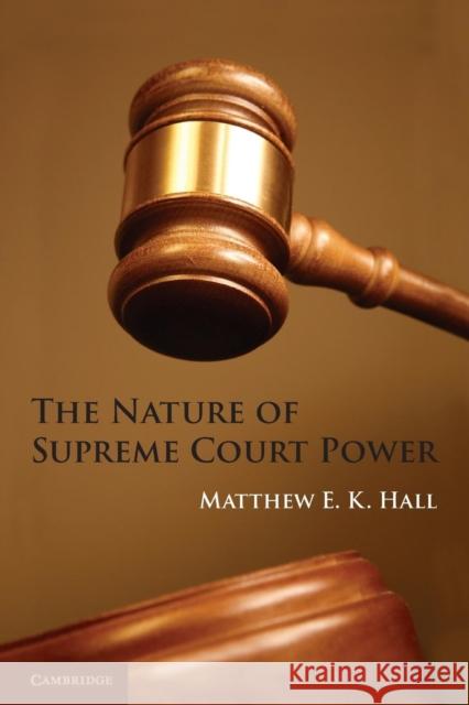 The Nature of Supreme Court Power Matthew E. K. Hall 9781107617827 Cambridge University Press