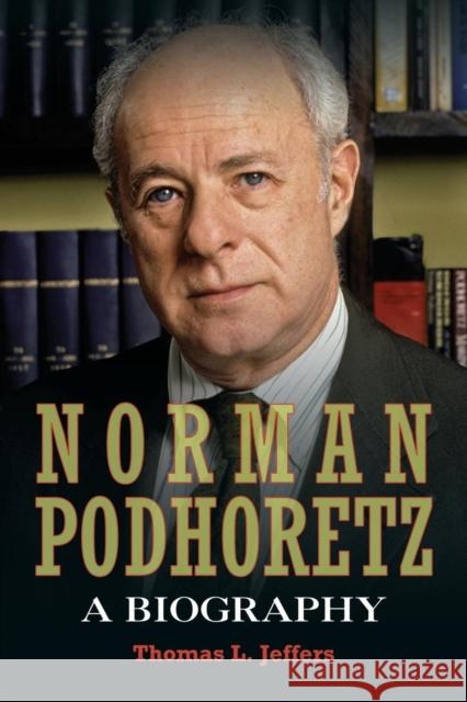 Norman Podhoretz: A Biography Jeffers, Thomas L. 9781107617872