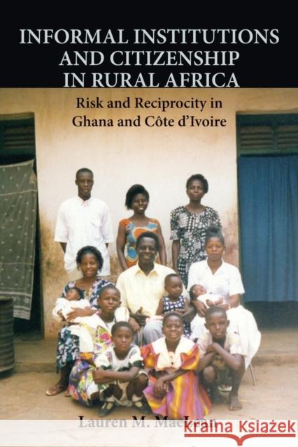Informal Institutions and Citizenship in Rural Africa: Risk and Reciprocity in Ghana and Côte d'Ivoire MacLean, Lauren M. 9781107617957