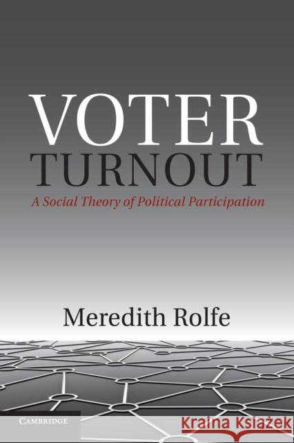 Voter Turnout: A Social Theory of Political Participation Rolfe, Meredith 9781107617988 Cambridge University Press