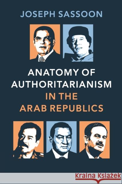 Anatomy of Authoritarianism in the Arab Republics Joseph Sassoon 9781107618312 Cambridge University Press