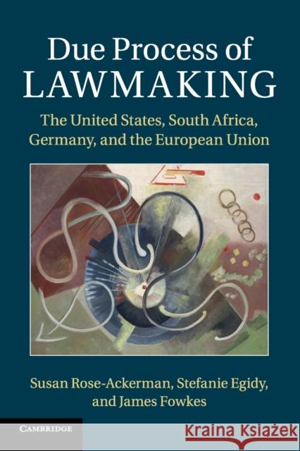 Due Process of Lawmaking: The United States, South Africa, Germany, and the European Union Rose-Ackerman, Susan 9781107618879