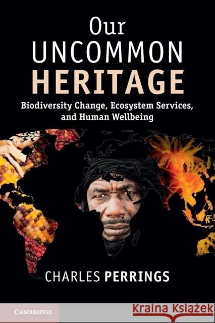 Our Uncommon Heritage: Biodiversity Change, Ecosystem Services, and Human Wellbeing Perrings, Charles 9781107618985