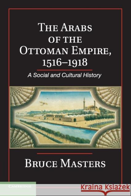 The Arabs of the Ottoman Empire, 1516-1918: A Social and Cultural History Masters, Bruce 9781107619036