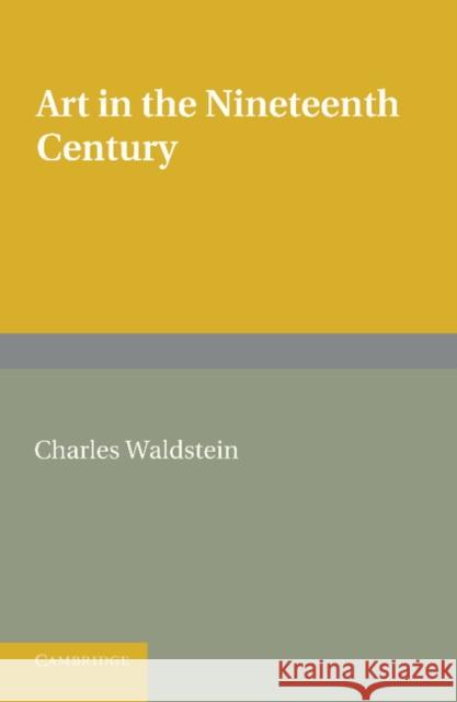 Art in the Nineteenth Century Charles Waldstein 9781107619340 Cambridge University Press