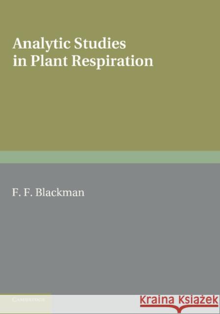 Analytic Studies in Plant Respiration Frederick Frost Blackman, George Edward Briggs 9781107619487