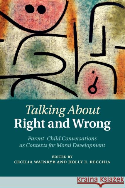 Talking about Right and Wrong: Parent-Child Conversations as Contexts for Moral Development Wainryb, Cecilia 9781107619630