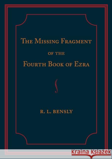 The Missing Fragment of the Fourth Book of Ezra: Discovered, and Edited with an Introduction and Notes Bensly, Robert L. 9781107620957 Cambridge University Press