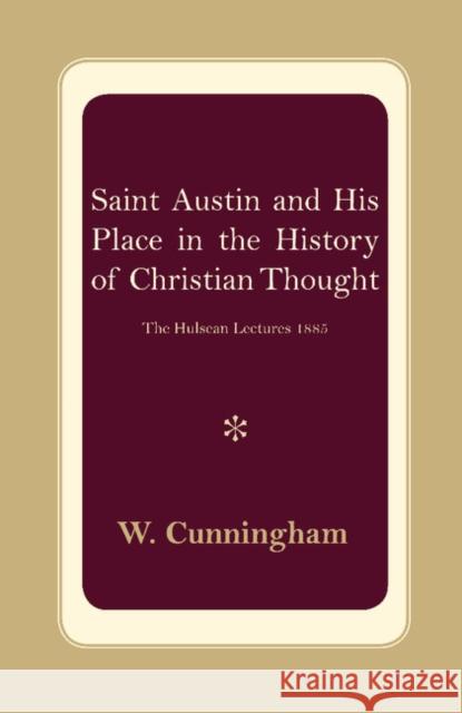 S. Austin and his Place in the History of Christian Thought: The Hulsean Lectures 1885 W. Cunningham 9781107621107 Cambridge University Press