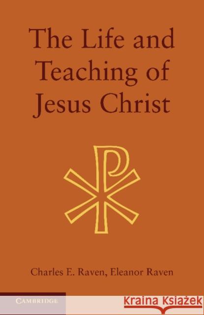 The Life and Teaching of Jesus Christ Charles E. Raven, Eleanor Raven 9781107621152
