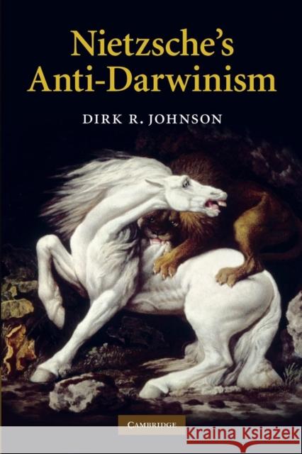 Nietzsche's Anti-Darwinism Dirk R. Johnson 9781107621527