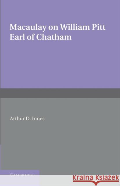 William Pitt Earl of Chatham Baron Thomas Babington Macaulay Arthur D. Innes  9781107621770