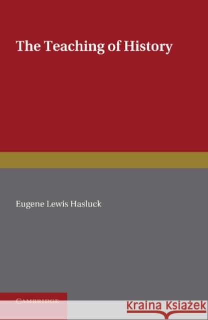 The Teaching of History Eugene Lewis Hasluck 9781107621893 Cambridge University Press