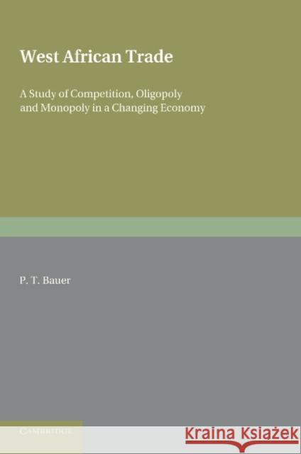 West African Trade: A Study of Competition, Oligopoly and Monopoly in a Changing Economy Bauer, P. T. 9781107621916 Cambridge University Press