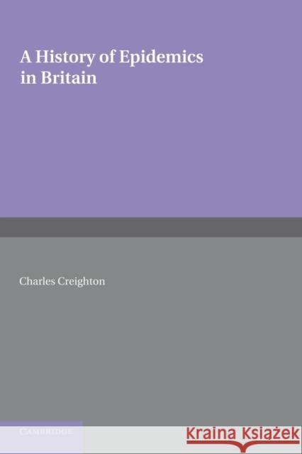 A History of Epidemics in Britain: Volume 2, from the Extinction of Plague to the Present Time Creighton, Charles 9781107621954 Cambridge University Press