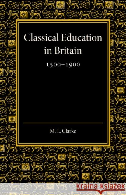 Classical Education in Britain 1500-1900 Martin Lowther Clarke 9781107622067 Cambridge University Press