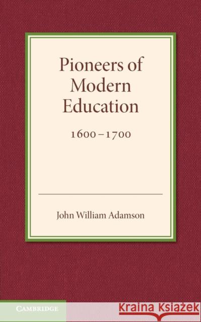 Contributions to the History of Education: Volume 3, Pioneers of Modern Education 1600-1700 John William Adamson   9781107622272