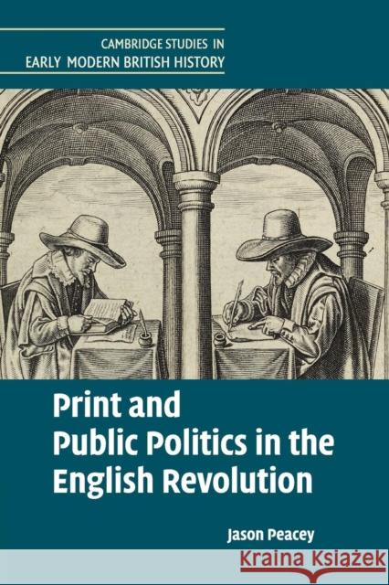 Print and Public Politics in the English Revolution Jason, Dr Peacey 9781107622494 Cambridge University Press