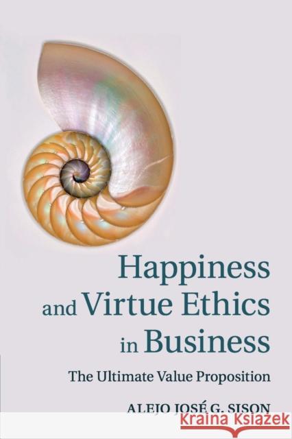 Happiness and Virtue Ethics in Business: The Ultimate Value Proposition Sison, Alejo José G. 9781107622715