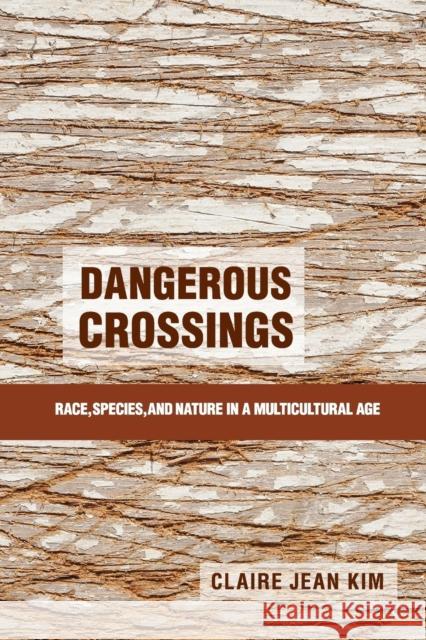 Dangerous Crossings: Race, Species, and Nature in a Multicultural Age Kim, Claire Jean 9781107622937 Cambridge University Press