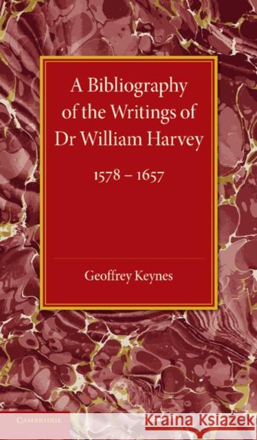 A Bibliography of the Writings of Dr William Harvey: 1578-1657 Keynes, Geoffrey 9781107623194