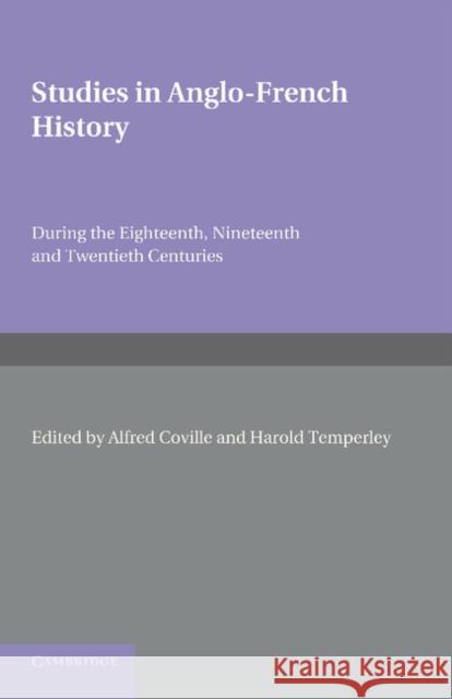 Studies in Anglo-French History: During the Eighteenth, Nineteenth and Twentieth Centuries Colville, Alfred 9781107623200