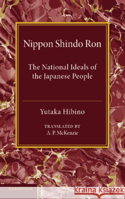 Nippon Shindo Ron: Or, the National Ideals of the Japanese People Hibino, Yutaka 9781107623217 Cambridge University Press