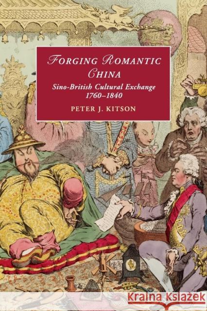 Forging Romantic China: Sino-British Cultural Exchange 1760-1840 Kitson, Peter J. 9781107623613 Cambridge University Press