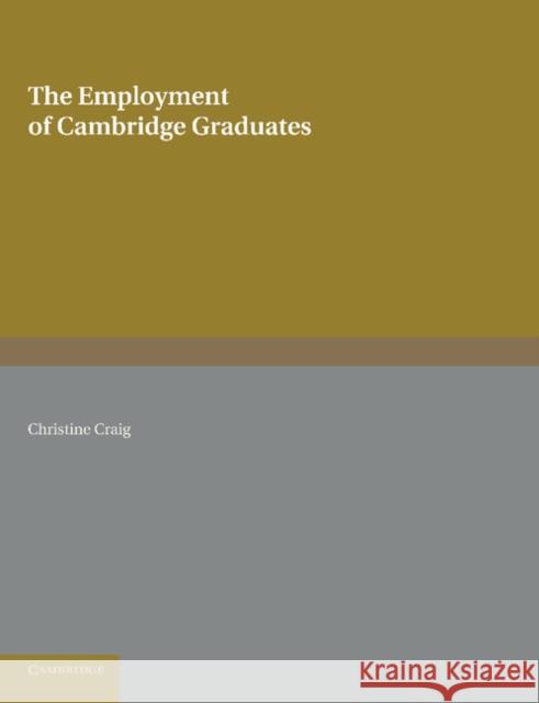 The Employment of Cambridge Graduates Christine Craig 9781107623798