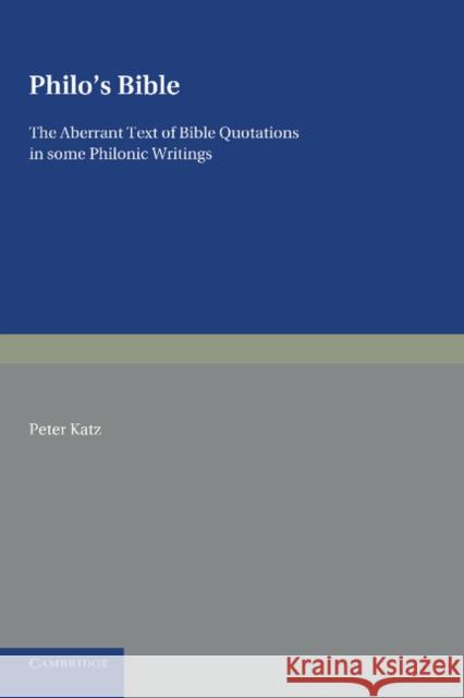 Philo's Bible: The Aberrant Text of Bible Quotations in Some Philonic Writings Katz, Peter 9781107624009 Cambridge University Press