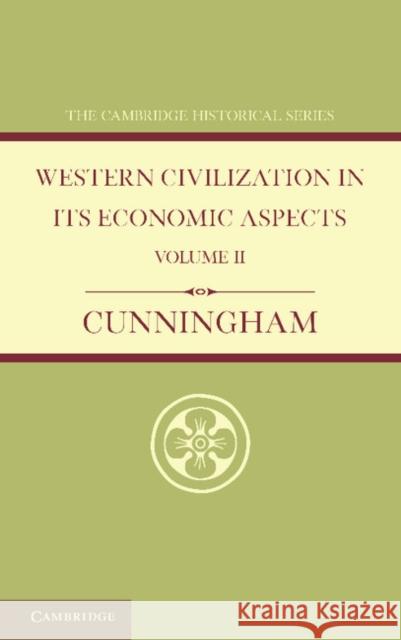 Western Civilization in Its Economic Aspects: Volume 2, Medieval and Modern Times Cunningham, W. 9781107624146 Cambridge University Press