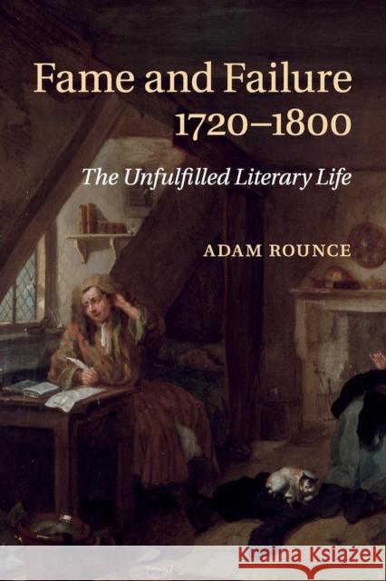 Fame and Failure 1720-1800: The Unfulfilled Literary Life Rounce, Adam 9781107624535 Cambridge University Press