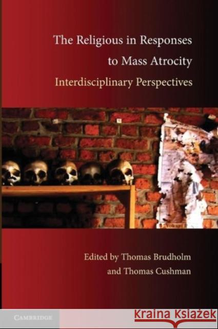 The Religious in Responses to Mass Atrocity: Interdisciplinary Perspectives Brudholm, Thomas 9781107624757 Cambridge University Press